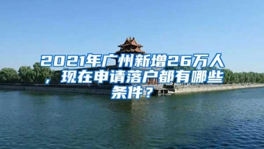 2021年广州新增26万人，现在申请落户都有哪些条件？