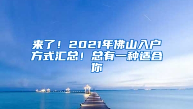 来了！2021年佛山入户方式汇总！总有一种适合你