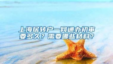 上海居转户一网通办初审要多久？需要哪些材料？