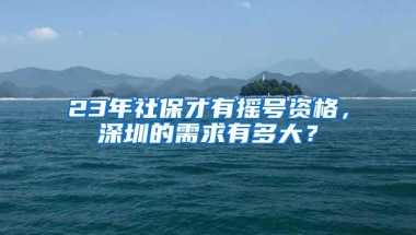 23年社保才有摇号资格，深圳的需求有多大？