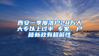 西安一季度落户24万人大专以上过半 专家：户籍新政有超前性