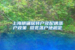 上海明确居转户及配偶落户政策 放宽落户地规定