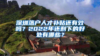 深圳落户人才补贴还有效吗？2022年还剩下的好处有哪些？