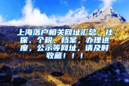 上海落户相关网址汇总，社保、个税、档案，办理进度，公示等网址，请及时收藏！！！