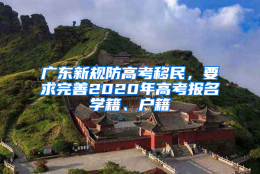 广东新规防高考移民，要求完善2020年高考报名学籍、户籍