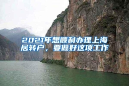 2021年想顺利办理上海居转户，要做好这项工作