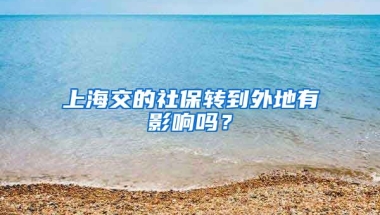 上海交的社保转到外地有影响吗？