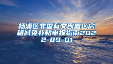 杨浦区非国有文创园区房租减免补贴申报指南2022-09-01