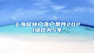 上海居转户落户条件2021缩短为5年