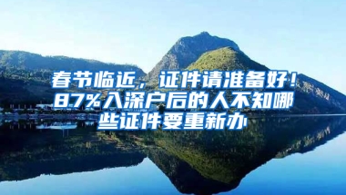 春节临近，证件请准备好！87%入深户后的人不知哪些证件要重新办