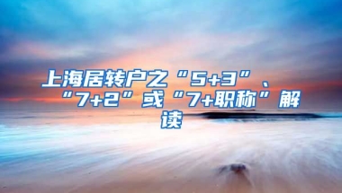 上海居转户之“5+3”、“7+2”或“7+职称”解读