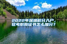 2022年深圳积分入户，软考职称证书怎么加分？