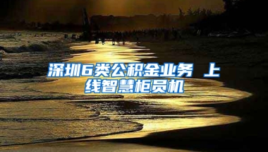 深圳6类公积金业务 上线智慧柜员机