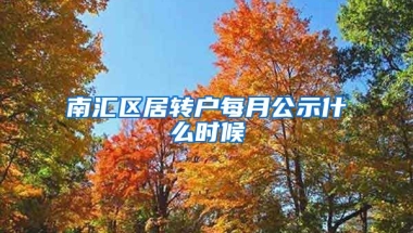 南汇区居转户每月公示什么时候