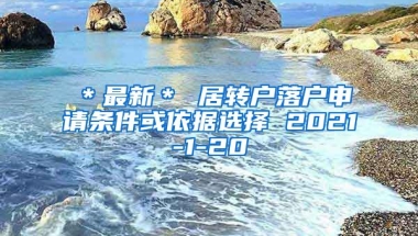 ＊最新＊ 居转户落户申请条件或依据选择 2021-1-20