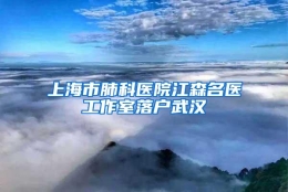 上海市肺科医院江森名医工作室落户武汉