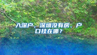 入深户，深圳没有房、户口挂在哪？