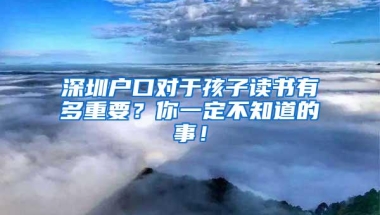 深圳户口对于孩子读书有多重要？你一定不知道的事！