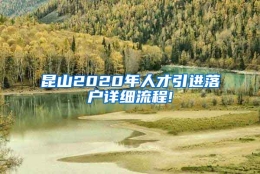 昆山2020年人才引进落户详细流程!