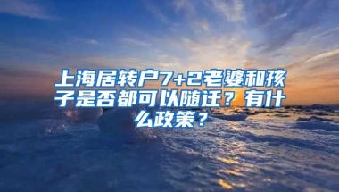 上海居转户7+2老婆和孩子是否都可以随迁？有什么政策？