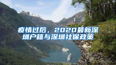 疫情过后，2020最新深圳户籍与深圳社保政策