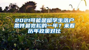 2021可能是留学生落户条件最宽松的一年？来看历年政策对比