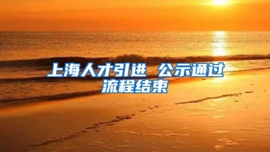 上海人才引进 公示通过流程结束