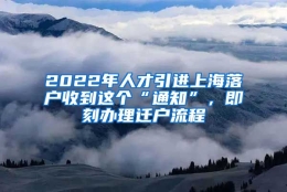 2022年人才引进上海落户收到这个“通知”，即刻办理迁户流程