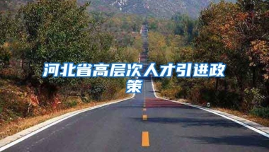 河北省高层次人才引进政策