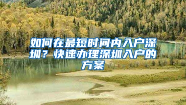 如何在最短时间内入户深圳？快速办理深圳入户的方案