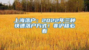 上海落户：2022年三种快速落户方式！非沪籍必看