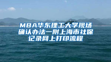 MBA华东理工大学现场确认办法一附上海市社保记录网上打印流程