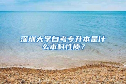 深圳大学自考专升本是什么本科性质？