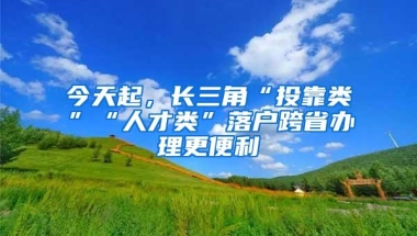 今天起，长三角“投靠类”“人才类”落户跨省办理更便利