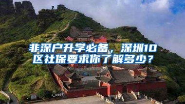 非深户升学必备，深圳10区社保要求你了解多少？