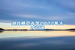 湖北师范大学2022年人才引进