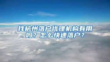 找杭州落户代理机构有用吗？怎么快速落户？