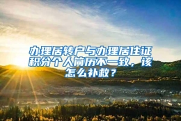 办理居转户与办理居住证积分个人简历不一致，该怎么补救？