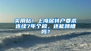 实用贴！上海居转户要求连续7年个税，还能跳槽吗？