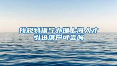 找规划指导办理上海人才引进落户可靠吗