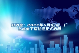 好消息！2022年6月1日起，广东省电子居住证正式启用