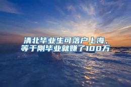 清北毕业生可落户上海，等于刚毕业就赚了100万