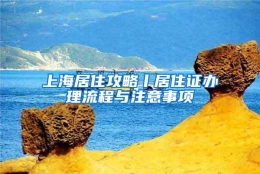 上海居住攻略丨居住证办理流程与注意事项