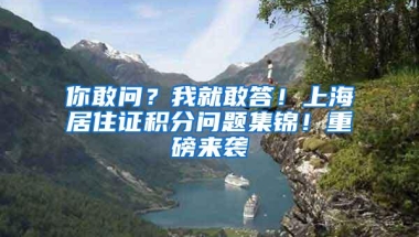 你敢问？我就敢答！上海居住证积分问题集锦！重磅来袭