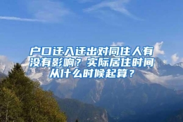 户口迁入迁出对同住人有没有影响？实际居住时间从什么时候起算？