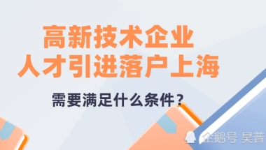 案例分析：高新技术企业人才引进落户上海，需要满足什么条件？