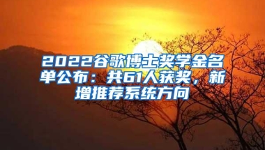 2022谷歌博士奖学金名单公布：共61人获奖，新增推荐系统方向