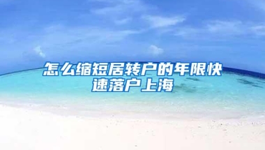 怎么缩短居转户的年限快速落户上海