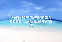 上海居转户落户激励条件2022，进阶版居转户直接