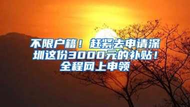 不限户籍！赶紧去申请深圳这份3000元的补贴！全程网上申领